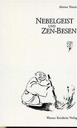 Nebelgeist und Zen-Besen: Meister, Schüler und Haiku - Zen-Praxis für den Alltag