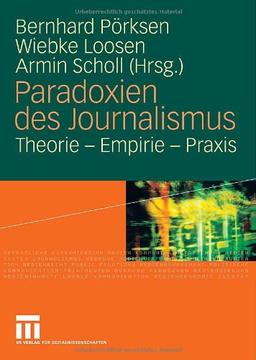 Paradoxien des Journalismus: Theorie - Empirie - Praxis