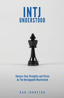 INTJ Understood: Harness your Strengths and Thrive as the Unstoppable Mastermind INTJ