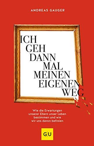 Ich geh dann mal meinen eigenen Weg: Wie die Erwartungen unserer Eltern unser Leben bestimmen und wie wir uns davon befreien (GU Mind & Soul Einzeltitel)