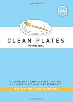 Clean Plates Manhattan 2012: A Guide to the Healthiest, Tastiest, and Most Sustainable Restaurants for Vegetarians and Carnivores