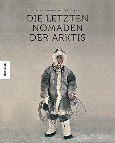 Die letzten Nomaden der Arktis: Bildband zum Leben der letzten Völker am Nordpol