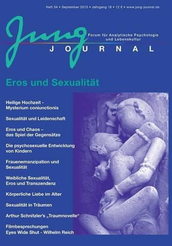 Jung Journal 34: Eros und Sexualität: Forum für Analytische Psychologie und Lebenskultur