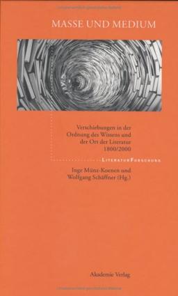 Masse und Medium: Verschiebungen in der Ordnung des Wissens und der Ort der Literatur 1800/2000