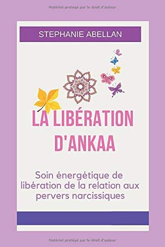 LA LIBÉRATION D'ANKAA: Soin énergétique de libération de la relation aux pervers narcissiques