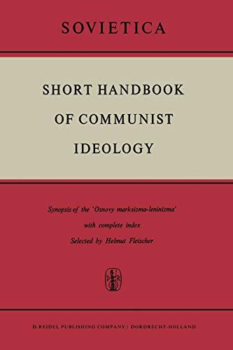 Short Handbook of Communist Ideology: Synopsis of the 'Osnovy Marksizma-leninizma' with Complete Index (Sovietica, 20, Band 20)