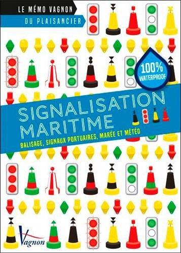 Signalisation maritime : balisage, signaux portuaires, marée et météo : le mémo Vagnon du plaisancier, 100% waterprof