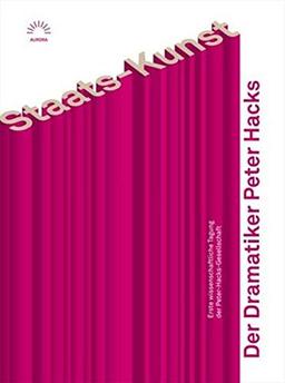 Staats-Kunst. Der Dramatiker Peter Hacks: Erste wissenschaftliche Tagung der Peter-Hacks-Gesellschaft (Aurora Verlag)