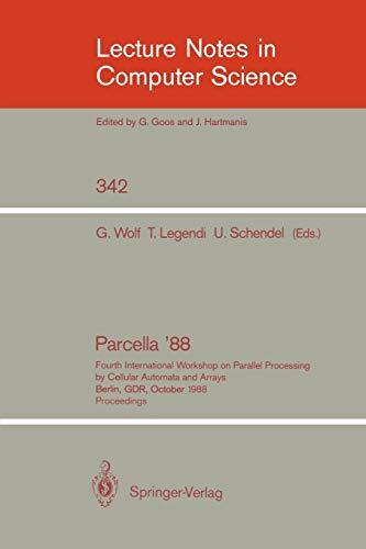 Proceedings / Parcella 1988: Fourth International Workshop on Parallel Processing by Cellular Automata and Arrays, Berlin, GDR, October 17-21, 1988 (Lecture Notes in Computer Science, 342, Band 342)