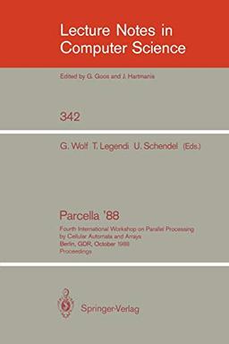 Proceedings / Parcella 1988: Fourth International Workshop on Parallel Processing by Cellular Automata and Arrays, Berlin, GDR, October 17-21, 1988 (Lecture Notes in Computer Science, 342, Band 342)