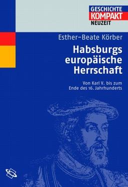 Habsburgs europäische Herrschaft: Von Karl V. bis zum Ende des 16. Jahrhunderts