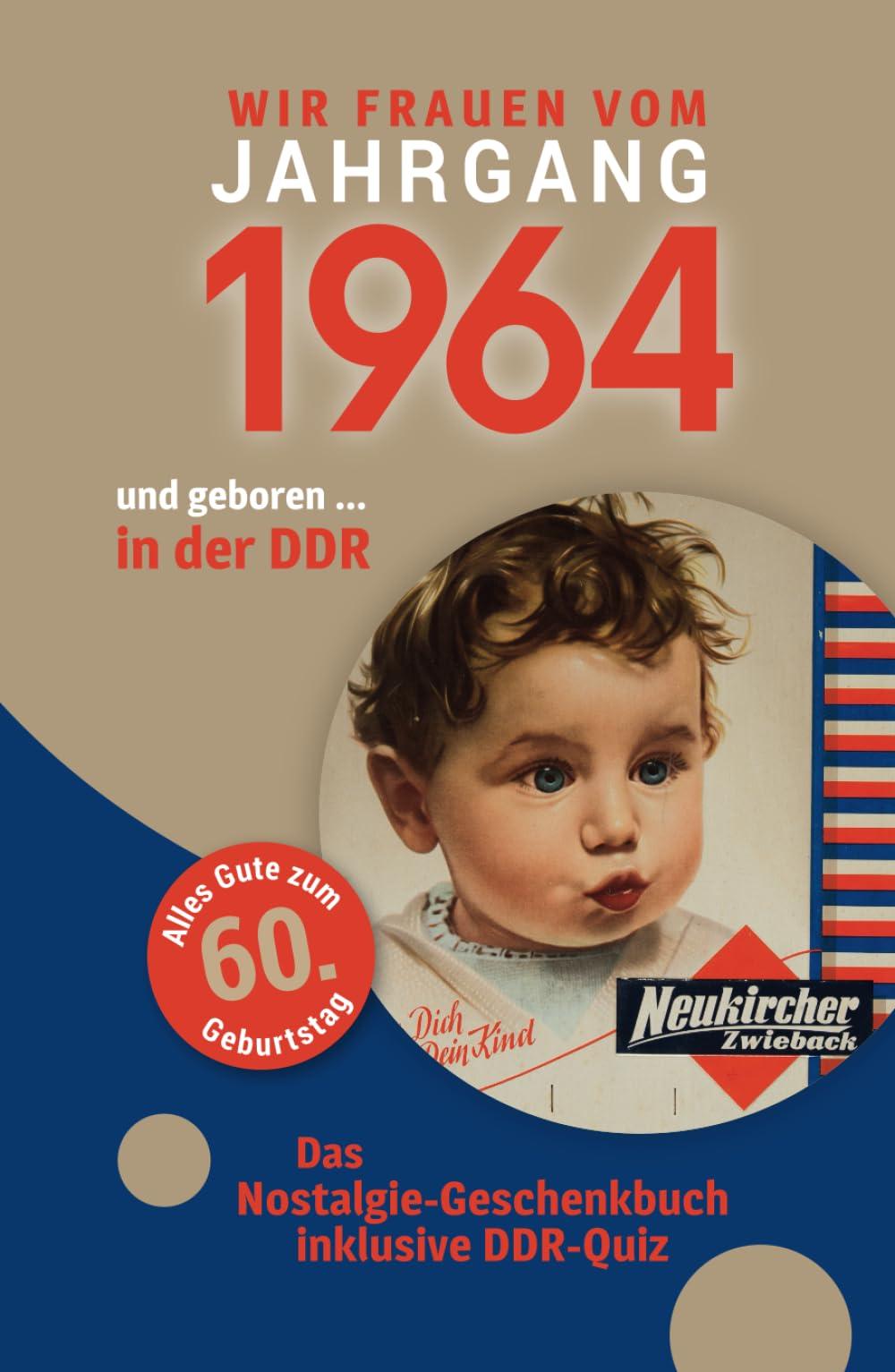 Geboren in der DDR - wir Frauen vom Jahrgang 1964: Das Nostalgie-Geschenkbuch zum 60. Geburtstag - inklusive DDR-Quiz