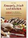 Knusprig, frisch und köstlich: Über 180 Brote, Brötchen und Brotaufstriche