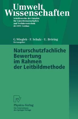 Naturschutzfachliche Bewertung im Rahmen der Leitbildmethode (UmweltWissenschaften. Schriftenreihe der Fakultät für Umweltwissenschaften und Verfahrenstechnik der BTU Cottbus)