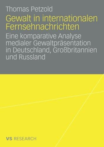 Gewalt in internationalen Fernsehnachrichten: Eine komparative Analyse medialer Gewaltpräsentation in Deutschland, Großbritannien und Russland