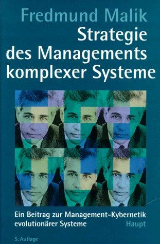 Strategie des Managements komplexer Systeme. Ein Beitrag zur Management- Kybernetik evolutionärer Systeme