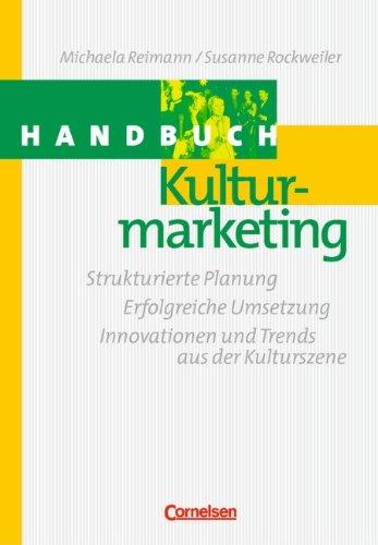 Handbücher Unternehmenspraxis: Handbuch Kulturmarketing: Strukturierte Planung - Erfolgreiche Umsetzung - Innovationen und Trends aus der Kulturszene. Buch