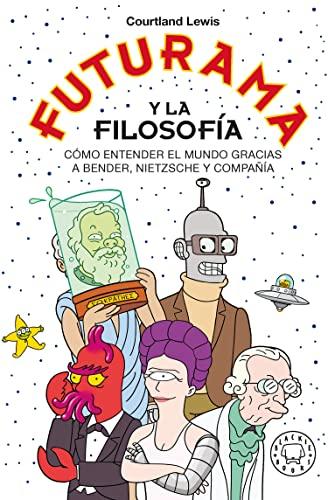 Futurama y la filosofía: Cómo entender el mundo gracias a Bender, Nietzsche y compañía: Cómo entender el mundo gracias a Bender, Nietzsche y compañía/ Pizza, Paradoxes, And...Good News!