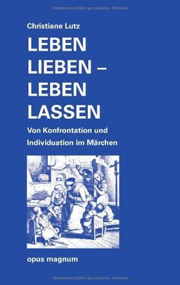 Leben lieben - leben lassen: Von Konfrontation und Individuaton im Märchen