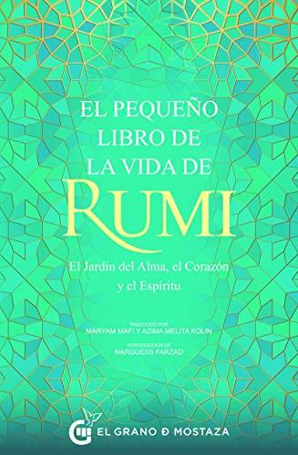 El pequeño libro de la vida de Rumi: El jardín del alma, el corazón y el espíritu: El Jardín del Alma, el Corazon y el Espiritu