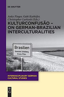 KulturConfusão – On German-Brazilian Interculturalities (Interdisciplinary German Cultural Studies, Band 19)