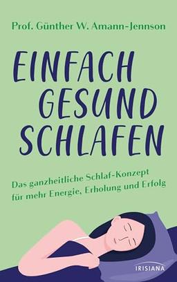 Einfach gesund schlafen: Das ganzheitliche Schlaf-Konzept für mehr Energie, Erholung und Erfolg