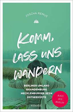 Komm, lass uns wandern. Berliner Umland, Brandenburg, Mecklenburger Seen, Ostseeküste: Raus aus Berlin