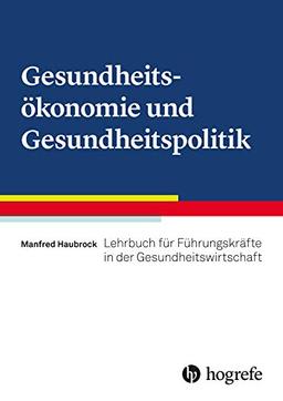 Gesundheitsökonomie und Gesundheitspolitik: Lehrbuch für Führungskräfte in der Gesundheitswirtschaft