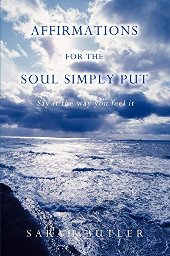 Affirmations for the Soul Simply Put: Say it the way you feel it