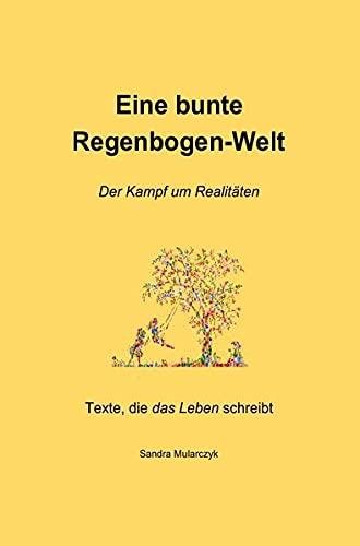 Texte, die das Leben schreibt / Eine bunte Regenbogen-Welt: Der Kampf um Realitäten