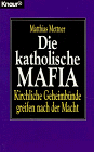 Die katholische Mafia: Kirchliche Geheimbünde greifen nach der Macht (Knaur Taschenbücher. Sachbücher)