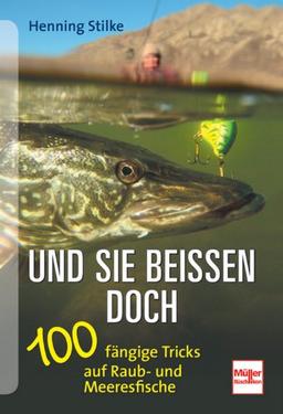 Und sie beissen doch: 100 fängige Tricks auf Raub- und Meeresfische