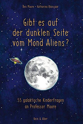 Gibt es auf der dunklen Seite vom Mond Aliens?: 55 galaktische Kinderfragen an Professor Moore