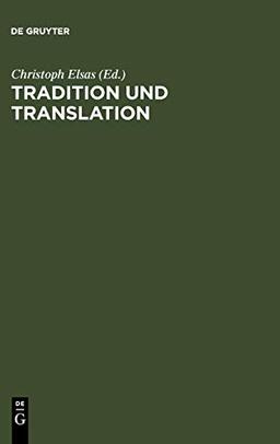 Tradition und Translation: Zum Problem der interkulturellen Übersetzbarkeit religiöser Phänomene. Festschrift für Carsten Colpe zum 65. Geburtstag