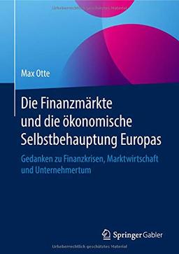 Die Finanzmärkte und die ökonomische Selbstbehauptung Europas: Gedanken zu Finanzkrisen, Marktwirtschaft und Unternehmertum