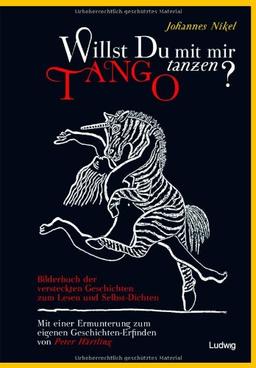 Willst du mit mir Tango tanzen? Das Bilderbuch der versteckten Geschichten: Zum Lesen und Selbst-Dichten. Mit einer Ermunterung von Peter Härtling