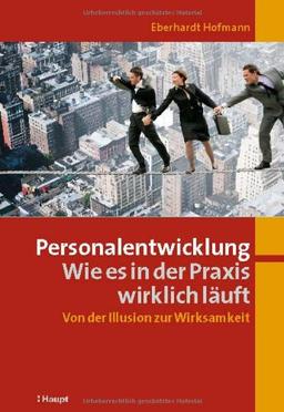 Personalentwicklung: Wie es in der Praxis wirklich läuft: Von der Illusion zur Wirksamkeit