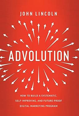 Advolution: How to Build a Systematic, Self-Improving, and Future-Proof Digital Marketing Program