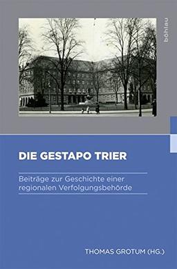 Die Gestapo Trier: Beiträge zur Geschichte einer regionalen Verfolgungsbehörde (Gestapo - Herrschaft - Terror / Studien zum nationalsozialistischen Sicherheitsapparat)