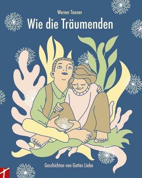 Wie die Träumenden: Geschichten von Gottes Liebe