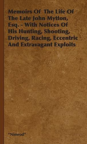 Memoirs of the Life of the Late John Mytton, Esq. - With Notices of His Hunting, Shooting, Driving, Racing, Eccentric and Extravagant Exploits