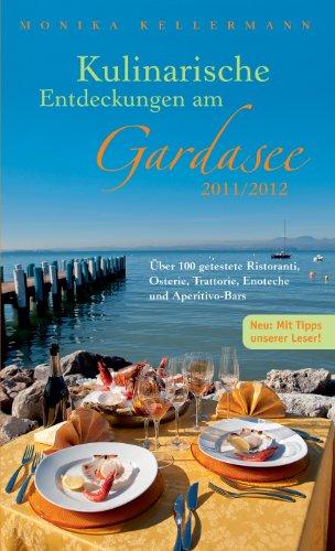 Kulinarische Entdeckungen am Gardasee 2011/ 2012: Über 100 getestete Ristoranti, Osterie, Trattorie, Enoteche und Aperitivo-Bars