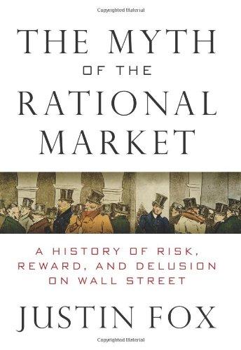 The Myth of the Rational Market: A History of Risk, Reward, and Delusion on Wall Street