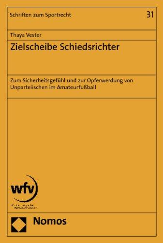 Zielscheibe Schiedsrichter: Zum Sicherheitsgefühl und zur Opferwerdung von Unparteiischen im Amateurfußball (Schriften zum Sportrecht)