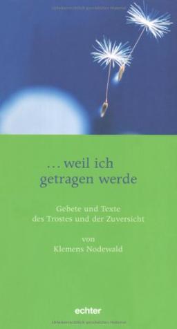 ... weil ich getragen werde: Gebete und Texte des Trostes und der Zuversicht