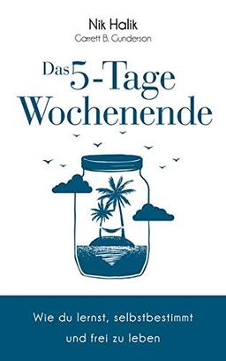 Das 5-Tage-Wochenende: Wie Sie lernen, selbstbestimmt und frei zu leben