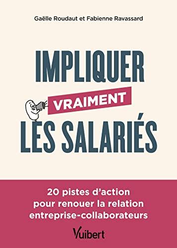 Impliquer vraiment les salariés : 20 pistes d'action pour renouer la relation entreprise-collaborateurs