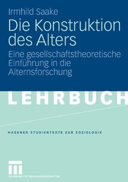 Die Konstruktion des Alters: Eine Gesellschaftstheoretische Einführung in die Alternsforschung (Studientexte zur Soziologie) (German Edition)