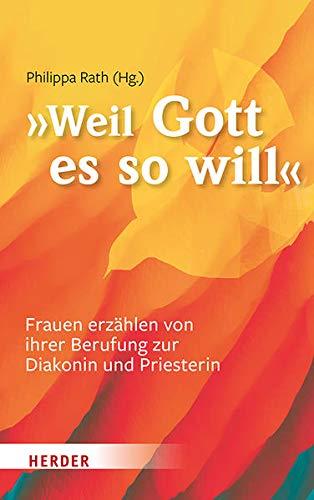 "... weil Gott es so will": Frauen erzählen von ihrer Berufung zur Diakonin und Priesterin