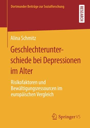 Geschlechterunterschiede bei Depressionen im Alter: Risikofaktoren und Bewältigungsressourcen im europäischen Vergleich (Dortmunder Beiträge zur Sozialforschung)